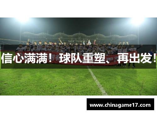信心满满！球队重塑、再出发！